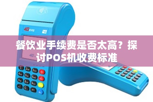 餐饮业手续费是否太高？探讨POS机收费标准