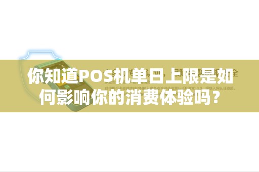 你知道POS机单日上限是如何影响你的消费体验吗？
