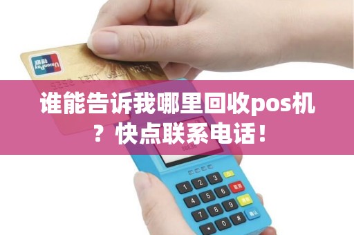 谁能告诉我哪里回收pos机？快点联系电话！