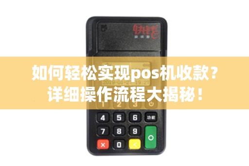 如何轻松实现pos机收款？详细操作流程大揭秘！