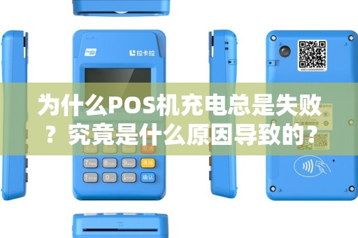 为什么POS机充电总是失败？究竟是什么原因导致的？
