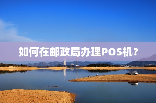 如何在邮政局办理POS机？