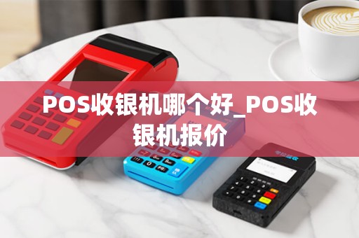 POS收银机哪个好_POS收银机报价