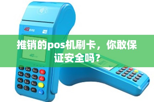 推销的pos机刷卡，你敢保证安全吗？