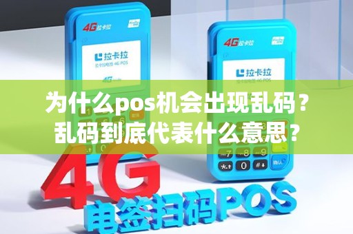 为什么pos机会出现乱码？乱码到底代表什么意思？