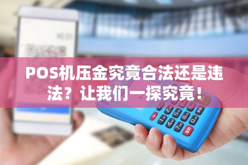 POS机压金究竟合法还是违法？让我们一探究竟！