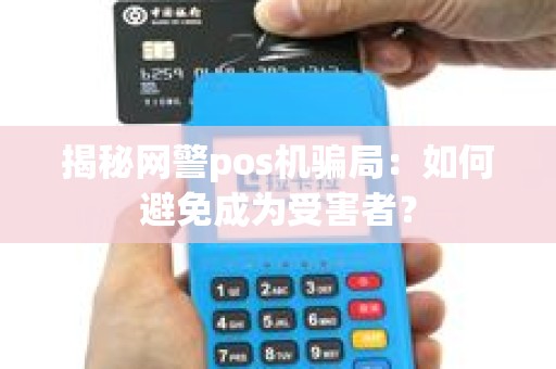 揭秘网警pos机骗局：如何避免成为受害者？