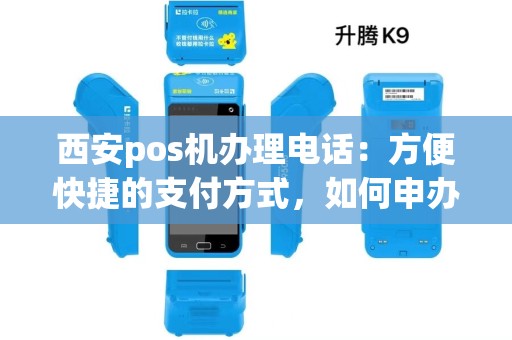 西安pos机办理电话：方便快捷的支付方式，如何申办？