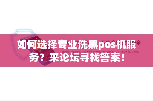 如何选择专业洗黑pos机服务？来论坛寻找答案！