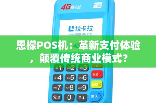 恩檬POS机：革新支付体验，颠覆传统商业模式？