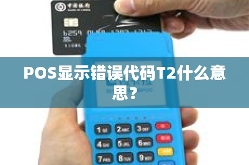 POS显示错误代码T2什么意思？
