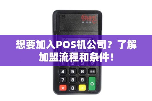 想要加入POS机公司？了解加盟流程和条件！