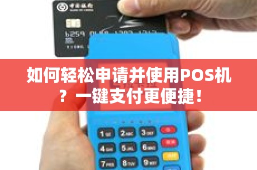 如何轻松申请并使用POS机？一键支付更便捷！