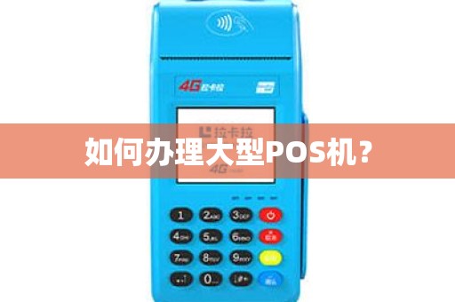如何办理大型POS机？