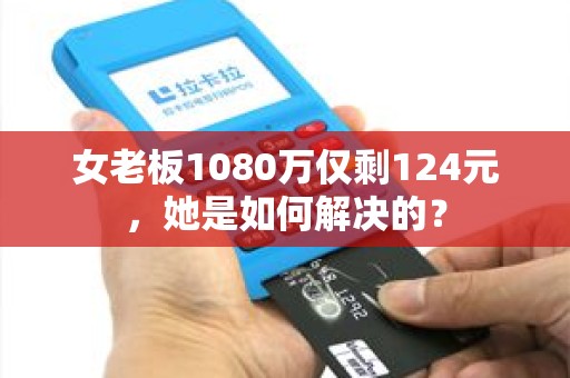女老板1080万仅剩124元，她是如何解决的？