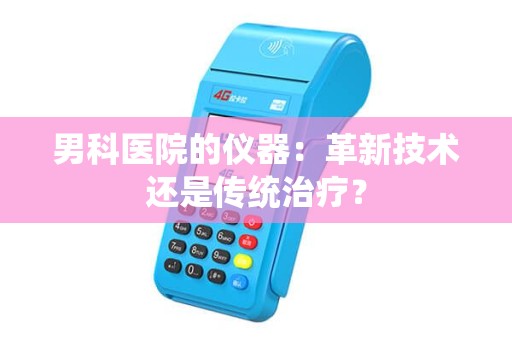 男科医院的仪器：革新技术还是传统治疗？
