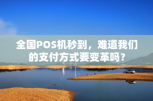 全国POS机秒到，难道我们的支付方式要变革吗？