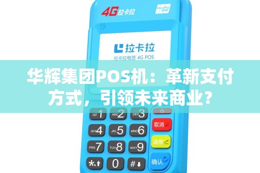 华辉集团POS机：革新支付方式，引领未来商业？