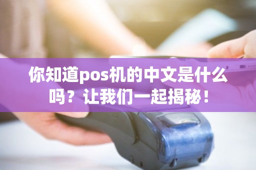 你知道pos机的中文是什么吗？让我们一起揭秘！