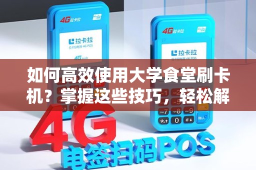 如何高效使用大学食堂刷卡机？掌握这些技巧，轻松解决饮食支付烦恼！