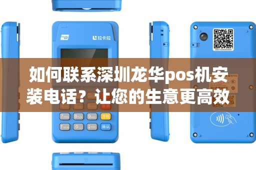 如何联系深圳龙华pos机安装电话?让您的生意更高效! 如何联系深圳龙华pos机安装电话?让您的生意更高效!