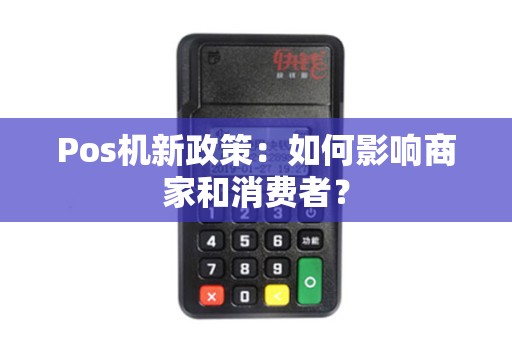 Pos机新政策：如何影响商家和消费者？