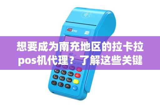 想要成为南充地区的拉卡拉pos机代理？了解这些关键信息！