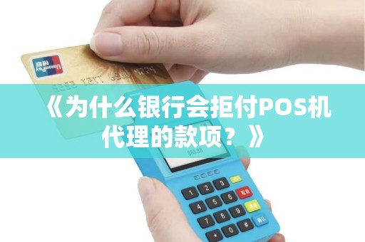 《为什么银行会拒付POS机代理的款项？》