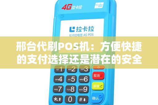 邢台代刷POS机：方便快捷的支付选择还是潜在的安全隐患？