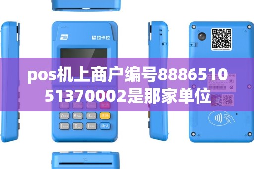 pos机上商户编号888651051370002是那家单位