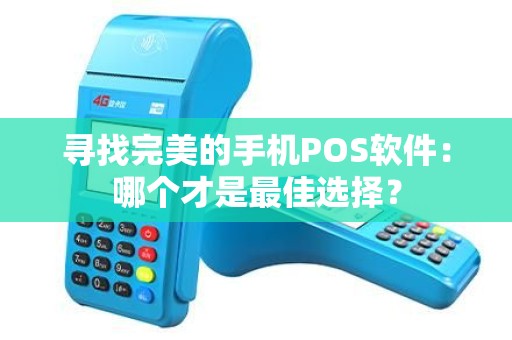寻找完美的手机POS软件：哪个才是最佳选择？