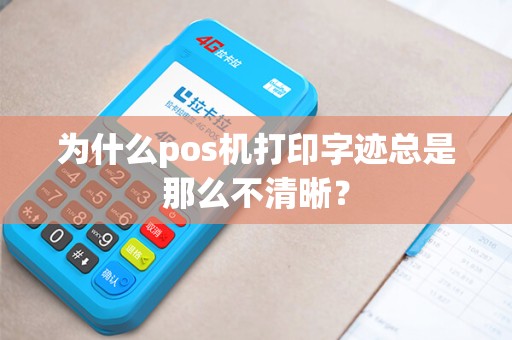 为什么pos机打印字迹总是那么不清晰？