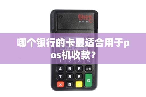 哪个银行的卡最适合用于pos机收款？