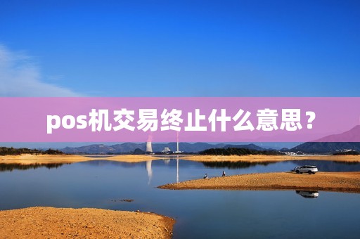 pos机交易终止什么意思？