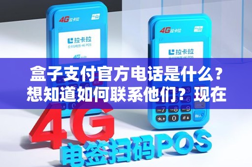 盒子支付官方电话是什么？想知道如何联系他们？现在就解答您的疑问！