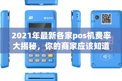 2021年最新各家pos机费率大揭秘，你的商家应该知道！