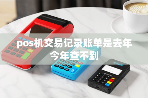 pos机交易记录账单是去年今年查不到