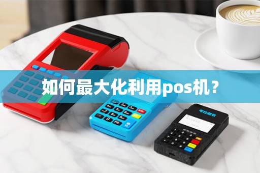 如何最大化利用pos机？