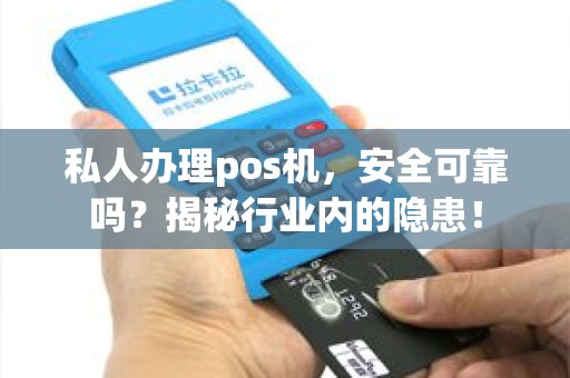 私人办理pos机，安全可靠吗？揭秘行业内的隐患！