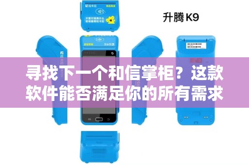 寻找下一个和信掌柜？这款软件能否满足你的所有需求？
