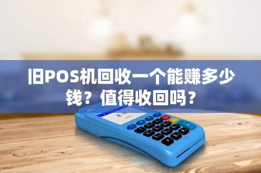 旧POS机回收一个能赚多少钱？值得收回吗？