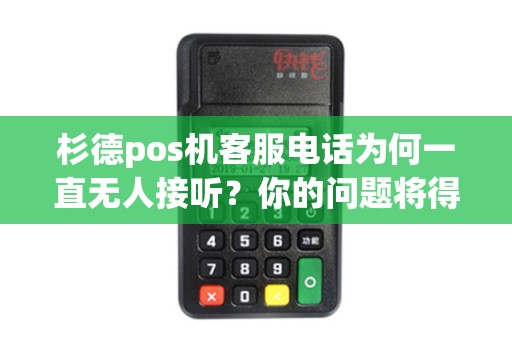 杉德pos机客服电话为何一直无人接听？你的问题将得到解答！