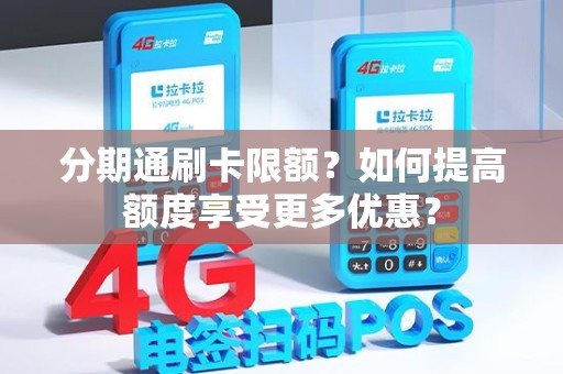 分期通刷卡限额？如何提高额度享受更多优惠？