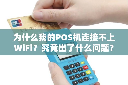 为什么我的POS机连接不上WiFi？究竟出了什么问题？