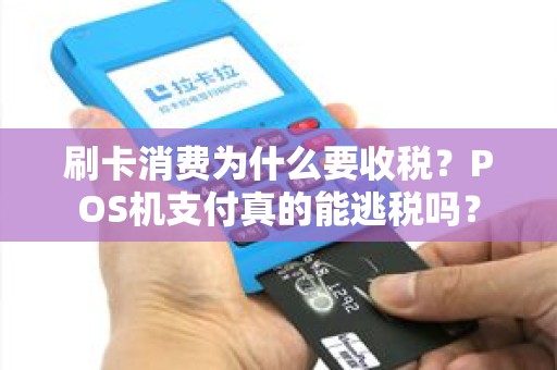刷卡消费为什么要收税？POS机支付真的能逃税吗？