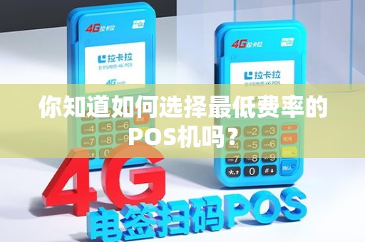 你知道如何选择最低费率的POS机吗？