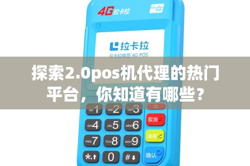 探索2.0pos机代理的热门平台，你知道有哪些？