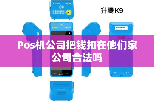 Pos机公司把钱扣在他们家公司合法吗