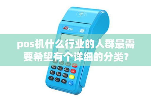 pos机什么行业的人群最需要希望有个详细的分类？