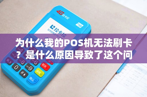 为什么我的POS机无法刷卡？是什么原因导致了这个问题的出现？